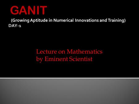GANIT (Growing Aptitude in Numerical Innovations and Training) Lecture on Mathematics by Eminent Scientist.