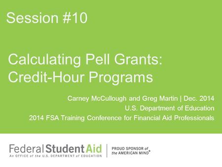Carney McCullough and Greg Martin | Dec. 2014 U.S. Department of Education 2014 FSA Training Conference for Financial Aid Professionals Calculating Pell.