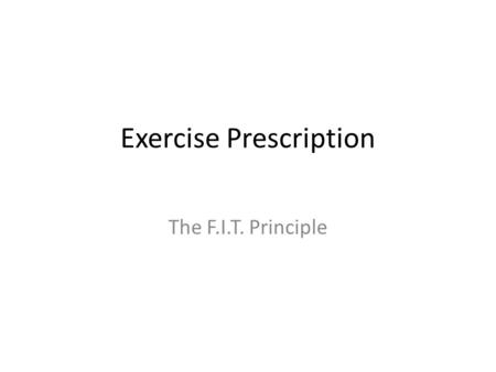 Exercise Prescription The F.I.T. Principle. Exercise Prescription Fitness training programs to be well-rounded – Cardiorespiratory endurance – Muscular.
