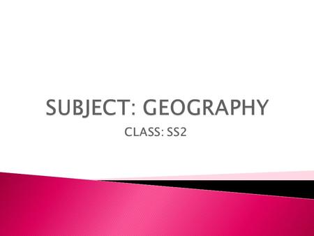 SUBJECT: GEOGRAPHY CLASS: SS2.