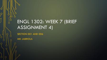 ENGL 1302: WEEK 7 (BRIEF ASSIGNMENT 4) SECTION 001 AND 006 MR. LABRIOLA.