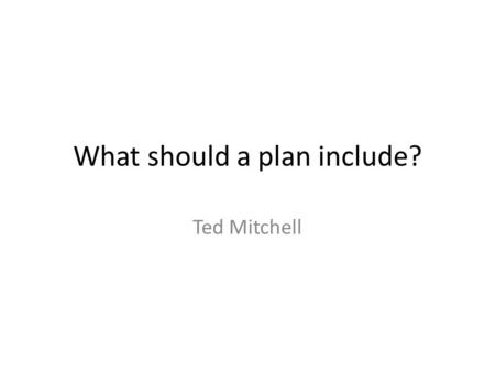 What should a plan include? Ted Mitchell. Choose a Target Market Recognize what they are buying 1) High end, place to relax, meet, ruminate, study, 2)