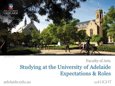 Studying at the University of Adelaide Expectations & Roles Faculty of Arts.