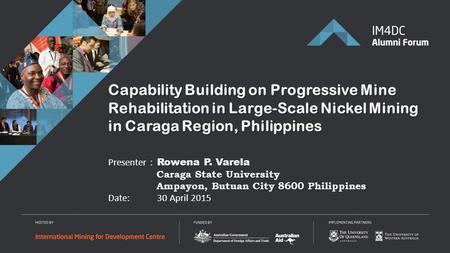 Capability Building on Progressive Mine Rehabilitation in Large-Scale Nickel Mining in Caraga Region, Philippines Presenter : Rowena P. Varela.