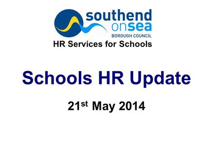 Schools HR Update 21 st May 2014 HR Services for Schools.