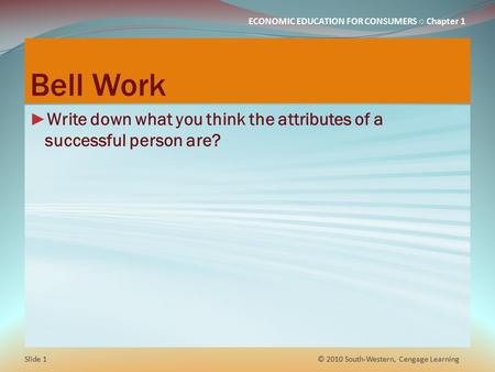 Bell Work Write down what you think the attributes of a successful person are? © 2010 South-Western, Cengage Learning.