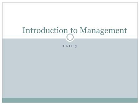 UNIT 3 Introduction to Management. Overview What is management? What is management coordination? What are objectives? Management characteristics Management.