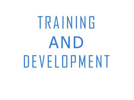 TRAINING AND DEVELOPMENT. Training- “ In future, the success of enterprises ‘ll depend upon the revolutionary training and development system in human.
