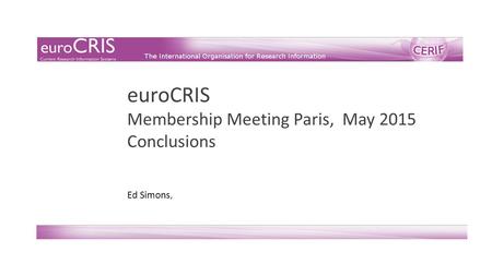 EuroCRIS Membership Meeting Paris, May 2015 Conclusions Ed Simons,