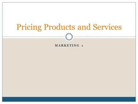 MARKETING 1 Pricing Products and Services. What is Price? The value in money (or it’s equivalent) placed on a good or service Usually expressed in monetary.