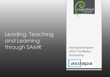Leading, Teaching and Learning through SAMR Monique Simpson LWDT