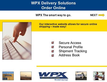 WPX The smart way to go. Our interactive website allows for secure online shipping – made easy! WPX Delivery Solutions Order Online Secure Access Personal.