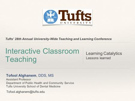 Tufts’ 28th Annual University-Wide Teaching and Learning Conference Interactive Classroom Teaching Learning Catalytics Lessons learned Tofool Alghanem,