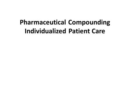 Pharmaceutical Compounding Individualized Patient Care.