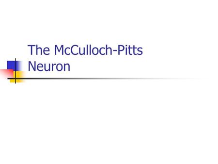 The McCulloch-Pitts Neuron. Characteristics The activation of a McCulloch Pitts neuron is binary. Neurons are connected by directed weighted paths. A.