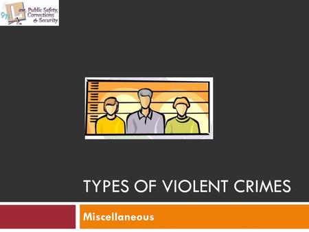 TYPES OF VIOLENT CRIMES Miscellaneous. Objectives UNT in partnership with TEA, Copyright ©. All rights reserved. 2 Distinguish the different types of.