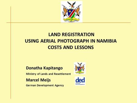 Donatha Kapitango Ministry of Lands and Resettlement Marcel Meijs German Development Agency LAND REGISTRATION USING AERIAL PHOTOGRAPH IN NAMIBIA COSTS.