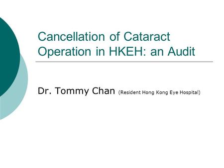 Cancellation of Cataract Operation in HKEH: an Audit Dr. Tommy Chan (Resident Hong Kong Eye Hospital)