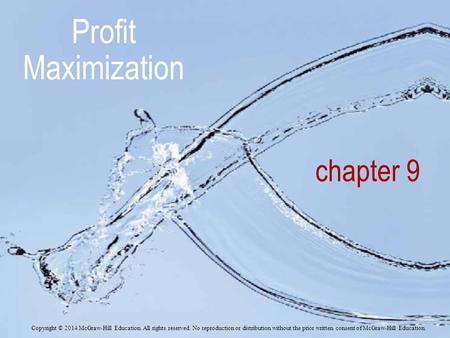 Chapter 9 Profit Maximization Copyright © 2014 McGraw-Hill Education. All rights reserved. No reproduction or distribution without the prior written consent.