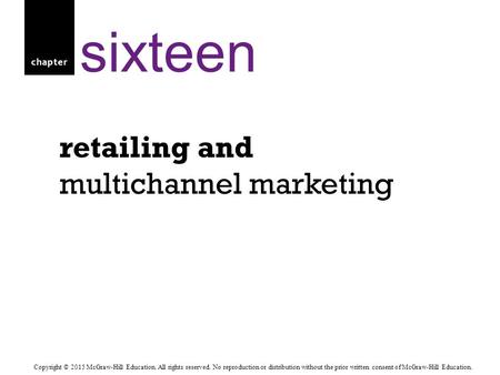 Chapter retailing and multichannel marketing sixteen Copyright © 2015 McGraw-Hill Education. All rights reserved. No reproduction or distribution without.