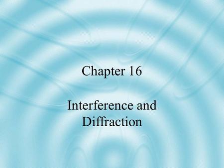 Chapter 16 Interference and Diffraction. 16.1 - Interference Objectives: Describe how light waves interfere with each other to produce bright and dark.