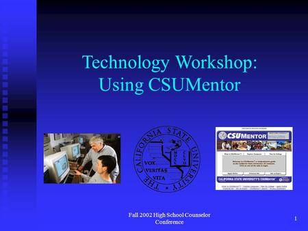 Fall 2002 High School Counselor Conference 1 Technology Workshop: Using CSUMentor.