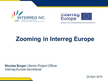 European Union | European Regional Development Fund Zooming in Interreg Europe Nicolas Singer | Senior Project Officer Interreg Europe Secretariat 24 April.