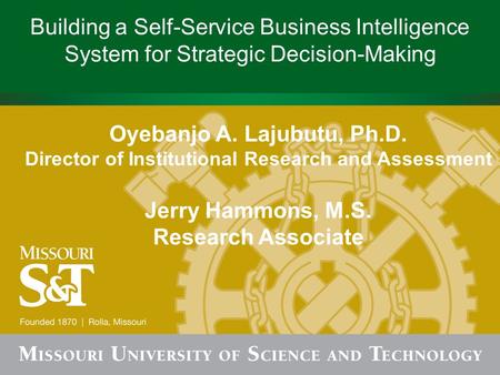 Building a Self-Service Business Intelligence System for Strategic Decision-Making Oyebanjo A. Lajubutu, Ph.D. Director of Institutional Research and Assessment.