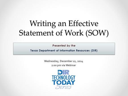 Writing an Effective Statement of Work (SOW) Presented by the Texas Department of Information Resources (DIR) Presented by the Texas Department of Information.