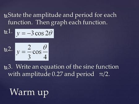 State the amplitude and period for each function