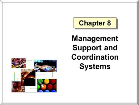 Chapter 8 Management Support and Coordination Systems.