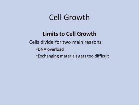 Cell Growth Limits to Cell Growth Cells divide for two main reasons: