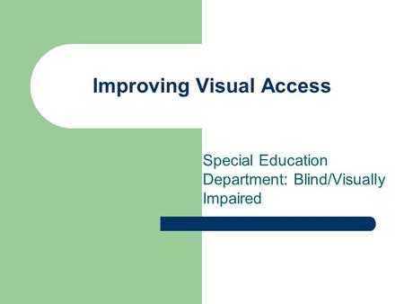 Improving Visual Access Special Education Department: Blind/Visually Impaired.