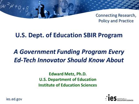 Ies.ed.gov Connecting Research, Policy and Practice Edward Metz, Ph.D. U.S. Department of Education Institute of Education Sciences U.S. Dept. of Education.