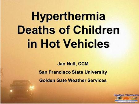 Hyperthermia Deaths of Children in Hot Vehicles Jan Null, CCM San Francisco State University Golden Gate Weather Services.