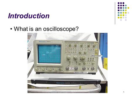Introduction What is an oscilloscope?.