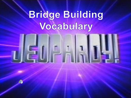 Bridge Building Vocabulary Types of Bridges Materials Used Wild Card Do you know your Bridges?? 100 200 300 400 500.
