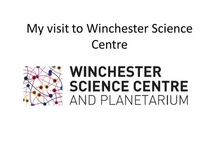 My visit to Winchester Science Centre. This is a photo of the outside of the Winchester Science Centre building. The white dome is the planetarium. I.