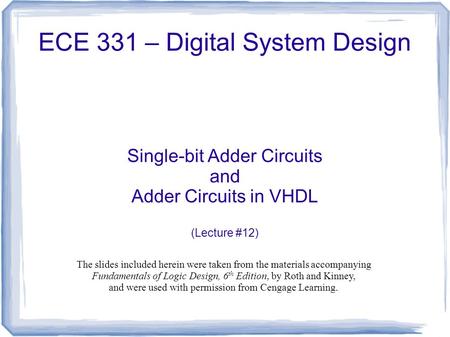 ECE 331 – Digital System Design Single-bit Adder Circuits and Adder Circuits in VHDL (Lecture #12) The slides included herein were taken from the materials.