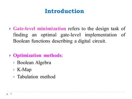 Introduction Gate-level minimization refers to the design task of finding an optimal gate-level implementation of Boolean functions describing a digital.