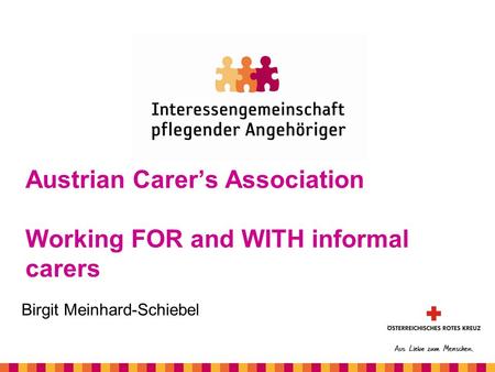 Birgit Meinhard-Schiebel Austrian Carer’s Association Working FOR and WITH informal carers.