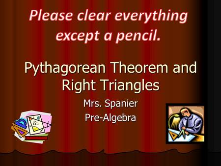 Pythagorean Theorem and Right Triangles Mrs. Spanier Pre-Algebra.