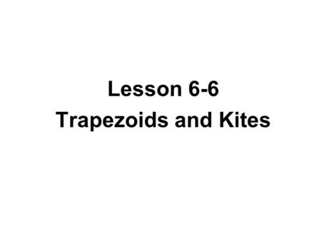Lesson 6-6 Trapezoids and Kites