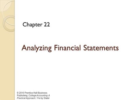 © 2010 Prentice Hall Business Publishing, College Accounting: A Practical Approach, 11e by Slater Analyzing Financial Statements Analyzing Financial Statements.