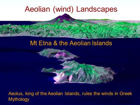 Aeolian (wind) Landscapes Mt Etna & the Aeolian Islands Aeolus, king of the Aeolian Islands, rules the winds in Greek Mythology.