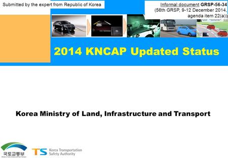 2014 KNCAP Updated Status Korea Ministry of Land, Infrastructure and Transport Submitted by the expert from Republic of Korea Informal document GRSP-56-34.