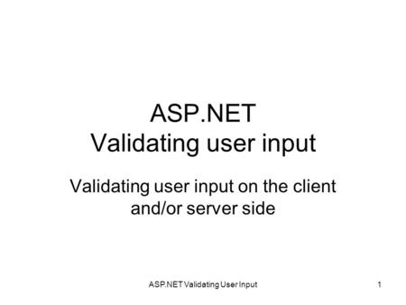 ASP.NET Validating user input Validating user input on the client and/or server side 1ASP.NET Validating User Input.