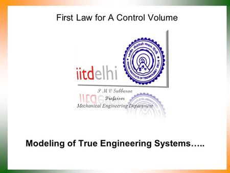 First Law for A Control Volume P M V Subbarao Professor Mechanical Engineering Department Modeling of True Engineering Systems…..