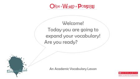 Welcome! Today you are going to expand your vocabulary! Are you ready? An Academic Vocabulary Lesson.