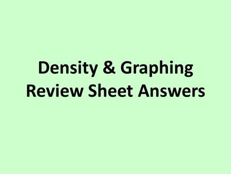 Density & Graphing Review Sheet Answers